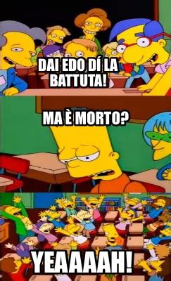 Meme Creator Funny Dai Edo dí la battuta Ma è morto Yeaaaah Meme