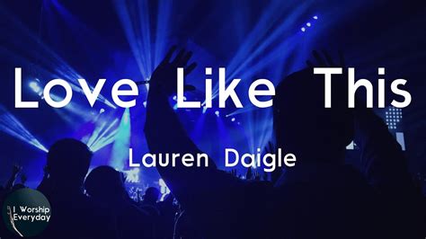 Lauren Daigle Love Like This Lyric Video What Have I Done To