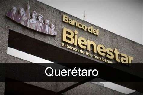 Banco Del Bienestar En Quer Taro Sucursales