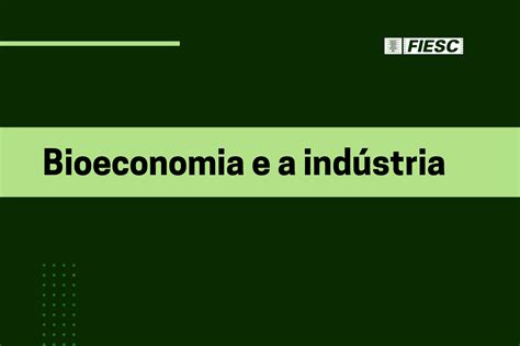 Estudo Mostra Que Brasil Pode Ser Protagonista Em Bioeconomia FIESC