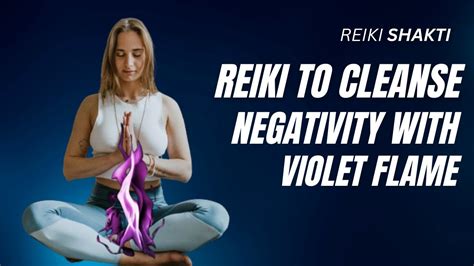 Reiki To Cleanse Negativity With Violet Flame Youtube