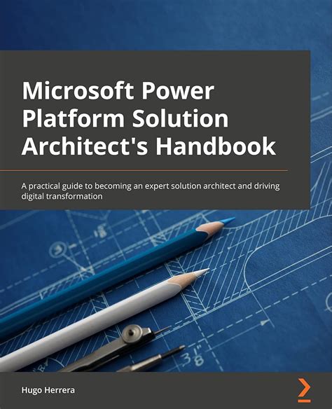 Microsoft Power Platform Solution Architect S Handbook An Expert S