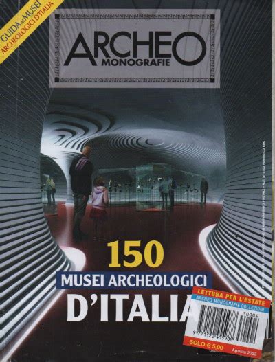 Archeo Monografie 150 Musei Archeologici D Italia N 4 Agosto 2023