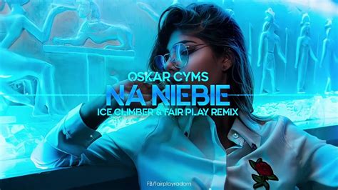 Oskar Cyms Na Niebie Ice Climber Fair Play Remix Youtube Music