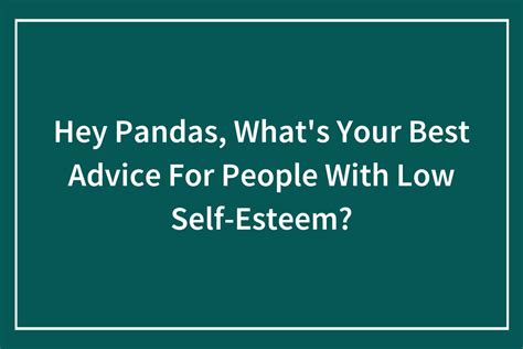 Hey Pandas, What’s Your Best Advice For People With Low Self-Esteem ... 