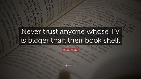 Emilia Clarke Quote: “Never trust anyone whose TV is bigger than their
