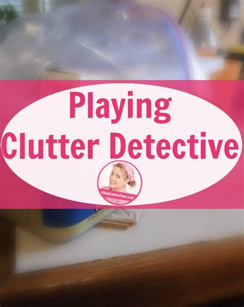 Playing Clutter Detective - Dana K. White: A Slob Comes Clean