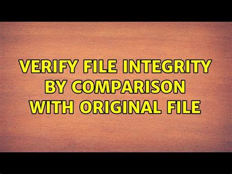 Verify File Integrity By Comparison With Original File 3 Solutions