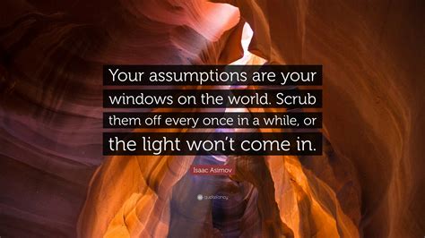 Isaac Asimov Quote Your Assumptions Are Your Windows On The World