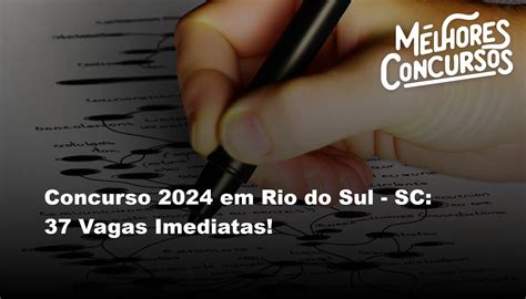 Concurso 2024 Em Rio Do Sul SC 37 Vagas Imediatas