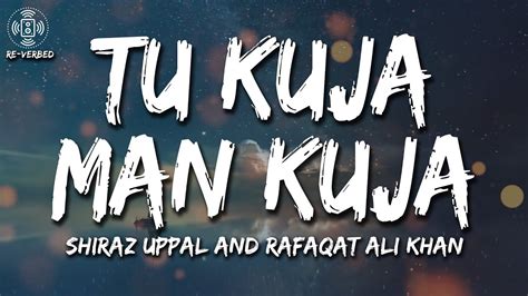 Tu Kuja Man Kuja Reverb Shiraz Uppal And Rafaqat Ali Khan Lyrical