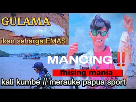 Mancing Ikan Gulama Di Kali Kumbe MERAUKE PAPUA Doblehshow YouTube