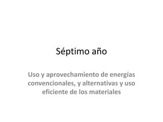 Séptimo año uso y aprovechamiento de energías convencionales y