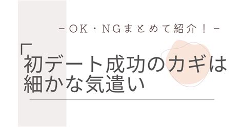 【初デート】成功のカギは思いやりと気遣い～ok・ngまとめて紹介 めぐみ箱