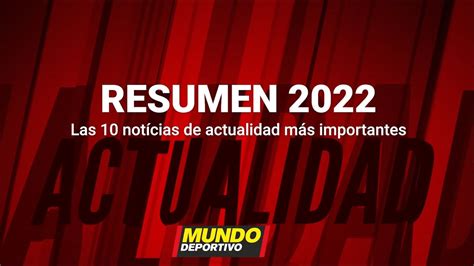 Resumen 2022 Las 10 Noticias De Actualidad Más Importantes Youtube