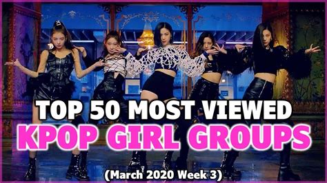 Top 50 Most Viewed Kpop Girl Groups March 2020 Week 3 Youtube