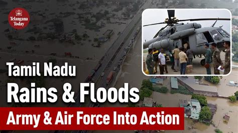 Tamil Nadu Rains And Floods Indian Army Air Force Ndrf And Sdrf Into