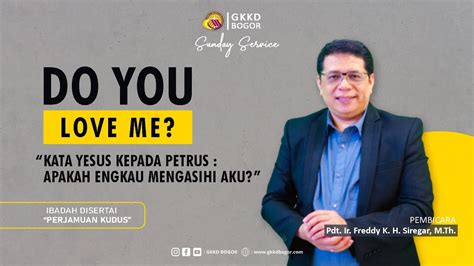 Ibadah Minggu GKKD Bogor DO YOU LOVE ME Pdt Ir Freddy K H