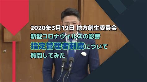 2020年3月19日 地方創生委員会 新型コロナウイルスの影響 指定管理者制度について質問してみた。 Youtube