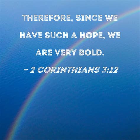 2 Corinthians 3:12 Therefore, since we have such a hope, we are very bold.