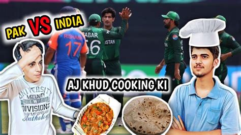 AJ Hum Ne Khud Khana Banaya Karrahi Jal Gye Pakistan India Se Match