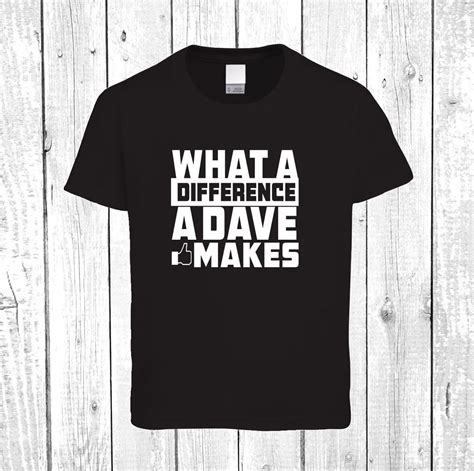 What A Difference A Dave Makes T Shirt Novelty T Shirt Etsy UK