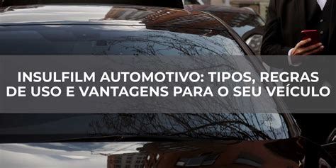 Insulfilm Automotivo Tipos E Regras De Uso E Vantagens BLOG