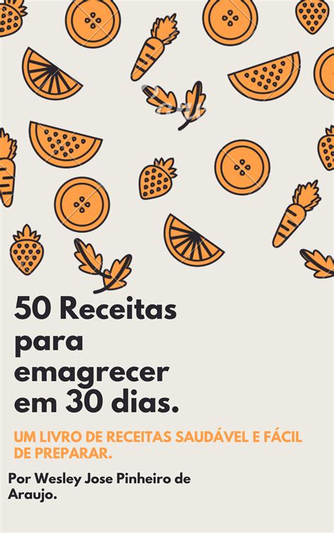 50 Receitas Para Emagrecer Em 30 Dias Wesley José Pinheiro De Araujo