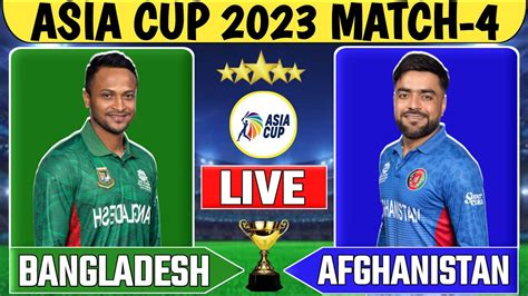 Live Bangladesh Vs Afghanistan Asia Cup 2023 Match 4 Today Live Match