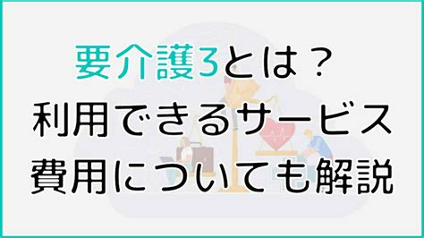 要介護3ってどんな状態？利用できるサービスやほかの介護度との違いについても詳しく解説！│ケアスル介護