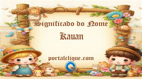 O Que Significa O Nome Kauan - Significado do Nome Kauan • Portal Clique