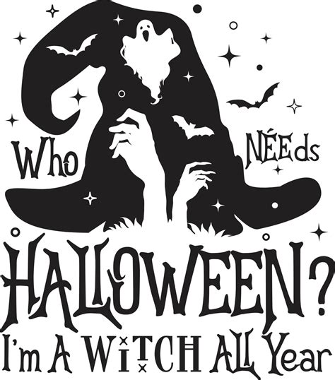 Who needs Halloween I'm a witch all year- funny Halloween quotes, witch hat surrounded by stars ...