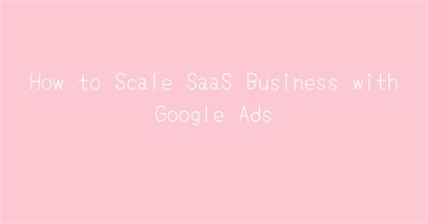 How To Scale SaaS Business With Google Ads 2024