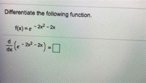 Solved Differentiate The Following Function Fx E 2x2