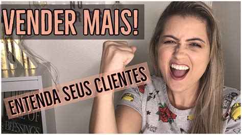 Vender Mais E Melhor Como Conhecer Melhor Seus Clientes YouTube