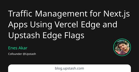 Traffic Management For Nextjs Apps Using Vercel Edge And Upstash Edge