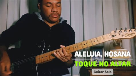 Aleluia Hosana Toque No Altar Matheus Rocha Solo Youtube