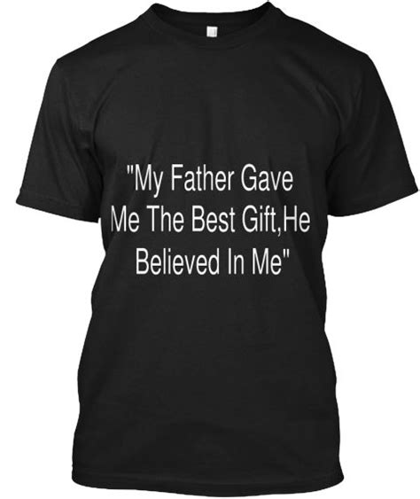 My Father Gave Me The Best T He Believed In Me Black T Shirt Front