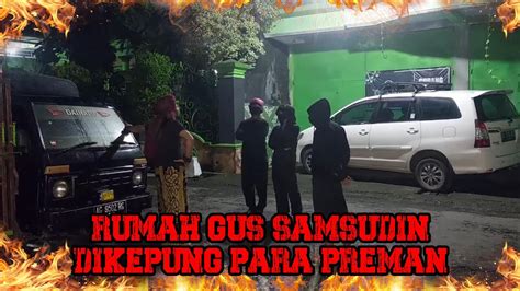 RUMAH GUS SAMSUDIN DIKEPUNG PREMAN Gussamsudinjadabterbaru YouTube