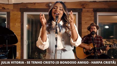 Julia Vitoria Se Tenho Cristo O Bondoso Amigo Harpa Cristã YouTube