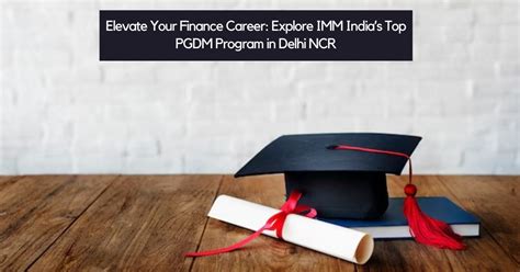 Elevate Your Finance Career Explore Imm Indias Top Pgdm Program In Delhi Ncr Immindia Delhi