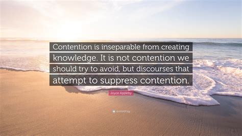 Joyce Appleby Quote “contention Is Inseparable From Creating Knowledge It Is Not Contention We