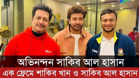 শাকিব খান সাকিব আল হাসানকে শুভেচ্ছা জানালেন ভিডিও দেখুন Shakib Khan