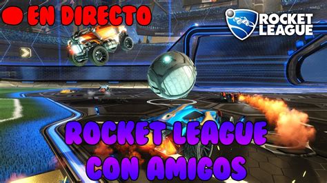 Directo Rocket League Con Amigos Youtube