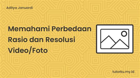 Perbedaan Rasio Dan Resolusi Pada Foto Dan Video