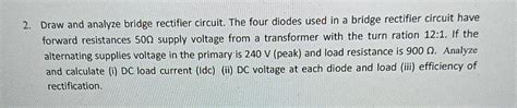 Solved 2. Draw and analyze bridge rectifier circuit. The | Chegg.com