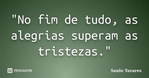 No Fim De Tudo As Alegrias Saulo Tavares Pensador