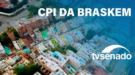 Ao Vivo Cpi Da Braskem Ouve Representantes Da Anm E Do Departamento De