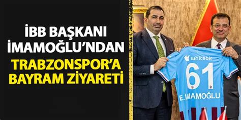 Ekrem İmamoğlu ndan Trabzonspor a ziyaret Trabzon Haber Haber61