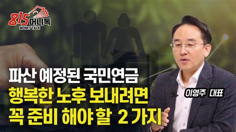 파산 예정된 국민연금 행복한 노후 보내려면 꼭 준비해야 할 2가지 연금저축펀드 퇴직연금으로 큰 수익 올리려면ㅣ이영주